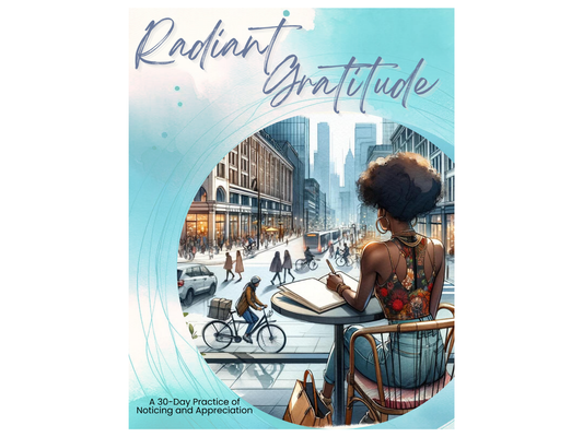 Radiant Gratitude Journal: A 30-Day Practice of Noticing and Appreciation